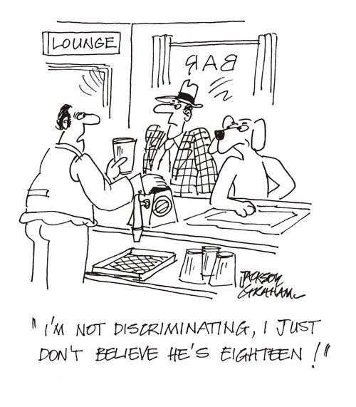 "It's not discriminating, I just don't believe he's 18!"