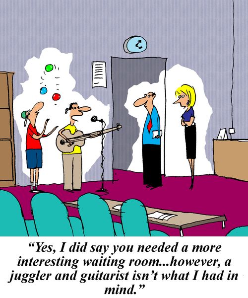 'Yes I did say you needed a more interesting waiting room...however, a juggler and guitarist isn't what I had in mind.'