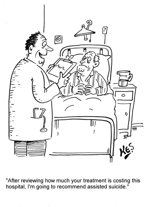 'After reviewing how much your treatment is costing this hospital. I'm going to recommend assisted suicide.'