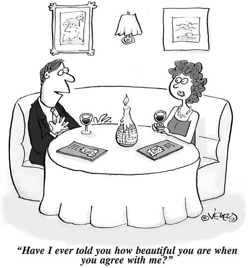 'Have I ever told you how beautiful you are when you agree with me?'