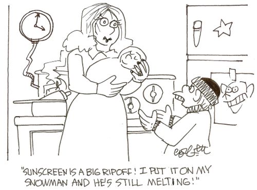 'Sunscreen is a big ripoff!  I put it on my snowman and he's still melting!'