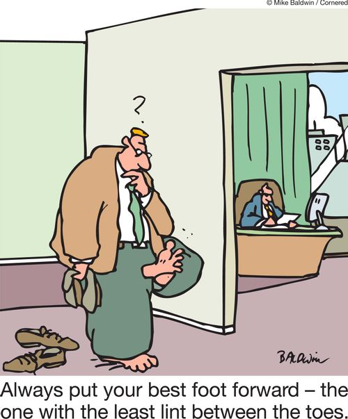 Always put your best foot forward - the one with the least lint between the toes.