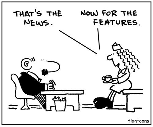 'That's the news, now for the features.'