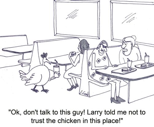 'Ok, don't talk to this guy! Larry told me not to trust the chicken in this place!'