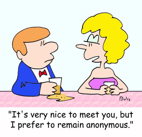 'It's very nice to meet you, but I prefer to remain anonymous.'