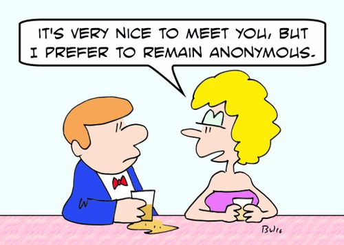 'It's very nice to meet you, but I prefer to remain anonymous.'