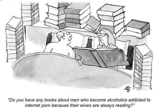 'Do you have any books about men who become alcoholics addicted to internet porn because their wives are always reading?'