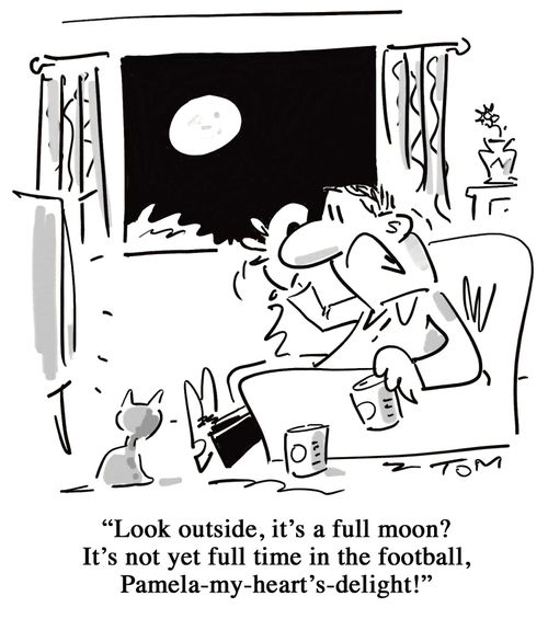 'Look outside, it's a full moon? It's not yet full time in the football, Pamela-my-heart's-delight!'
