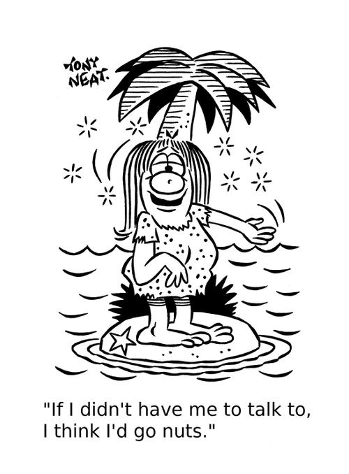 'If I didn't have me to talk to, I think I'd go nuts.'