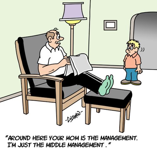 'Around here your mom is the management.  I'm just the middle management.'