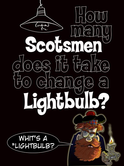 How many Scotsman does it take to change a lightbulb?