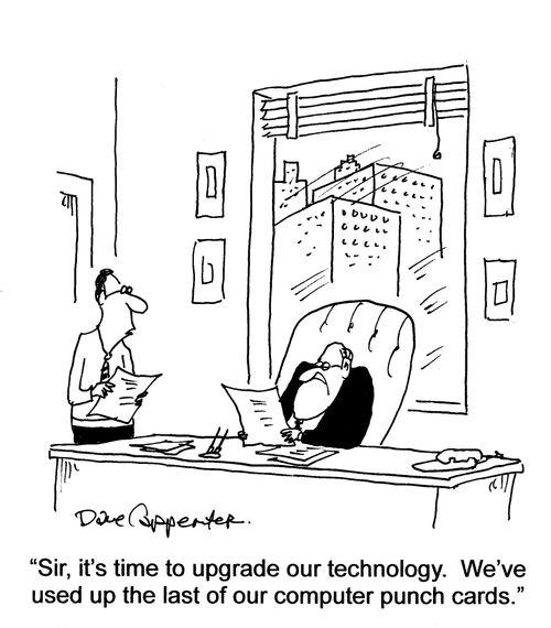 'Sir, it's time to upgrade our technology.  We've used up the last of our computer punch cards.'