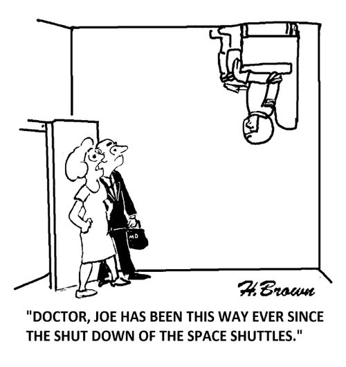 'Doctor, Joe has been this way ever since the shut down of the space shuttles.'