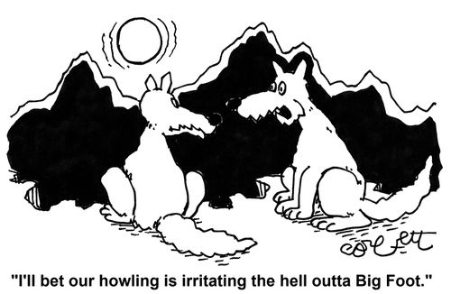 'I'll bet our howling is irritating the hell outta Big Foot.'