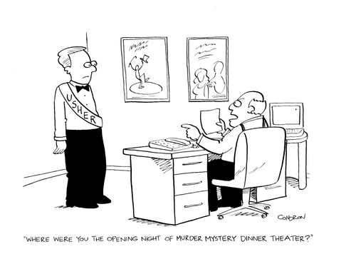 'Where were you the opening night of murder mystery dinner theater?'