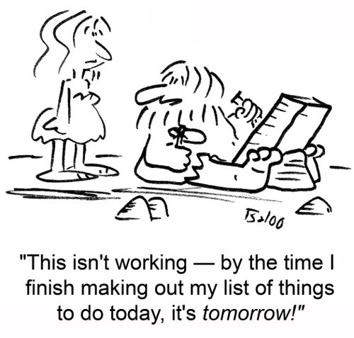 'This isn't working -- by the time I make out my list of things to do today, it's tomorrow!'