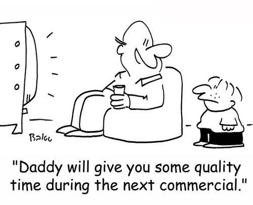'Daddy will give you some quality time during the next commercial.'