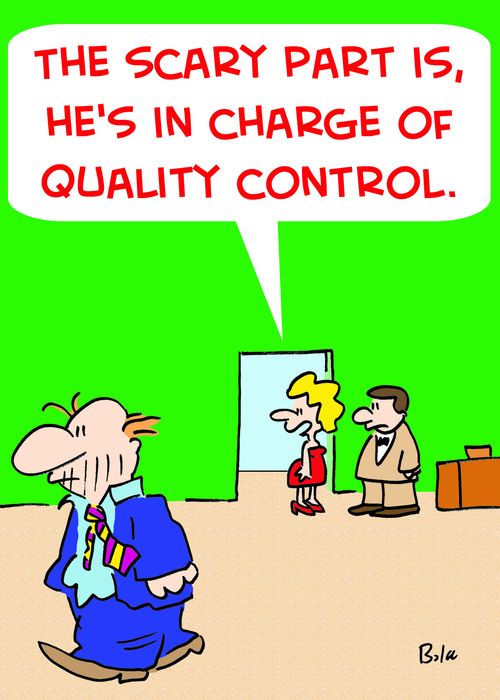 'The scary part is, he's in charge of quality control.'