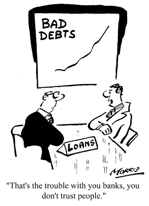 That's the trouble with you banks, you don't trust people.