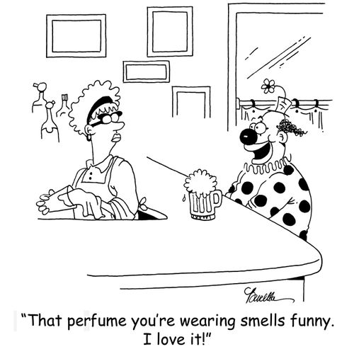 'That perfume you're wearing smells funny. I love it!'