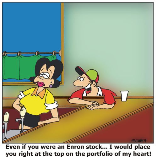 'Even if you were an Enron stock... I would place you right at the top on the portfolio of my heart'!