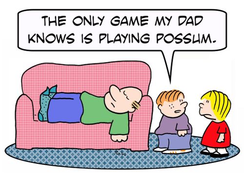 'The only game my Dad knows is playing possum.'