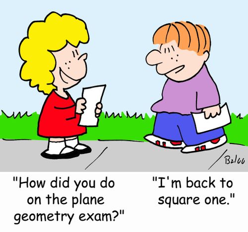 'How did you do on the plane geometry exam?' - 'I'm back to square one.'