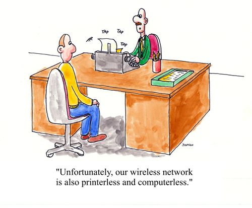 'Unfortunately, our wireless network is also printerless and computerless.'