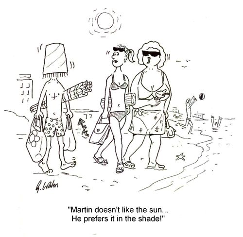 'Martin doesn't like the sun...He prefers it in the shade!'