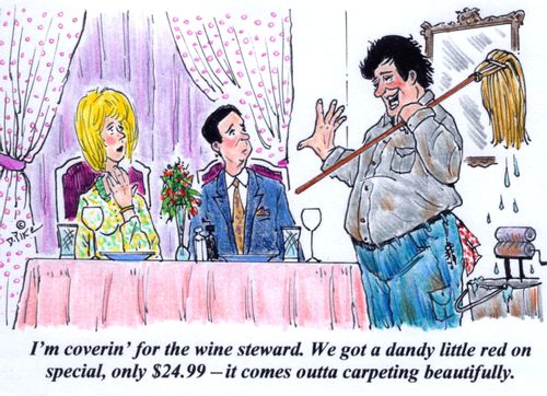 'I'm coverin' for the wine steward. We got a dandy little red on special, only $24.99 - it comes outta carpeting beautifully.'