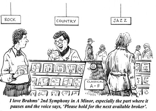 'I love Brahms' 2nd Symphony in A minor, especially the part where it pauses and the voice says, 'Please hold for the next available broker'.'