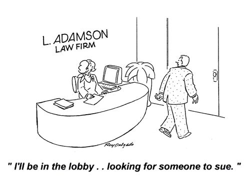 'I'll be in the lobby.. looking for someone to sue.'