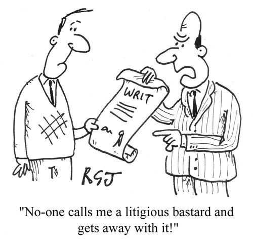 'No-one calls me a litigious bastard and gets away with it!'