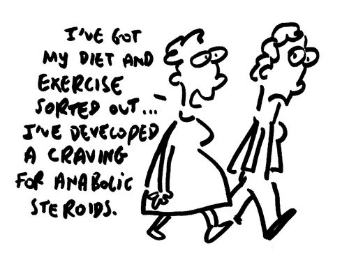 "I've got my diet and exercise sorted out...I've developed a craving of anabolic steroids."