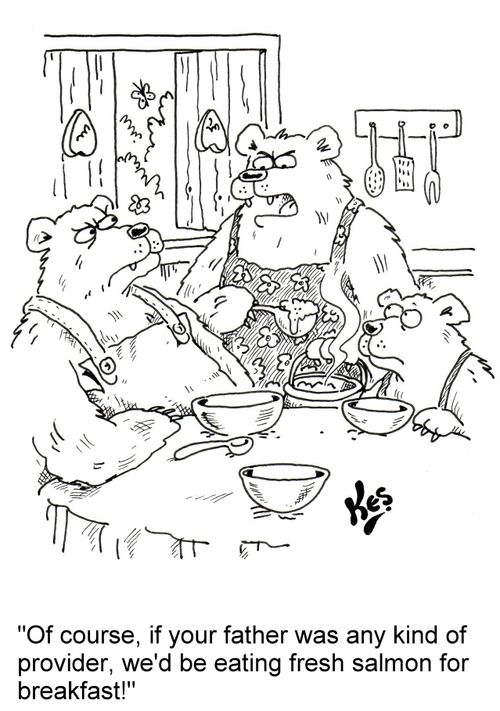 'Of course, if your father was any kind of provider, we'd be eating fresh salmon for breakfast!'