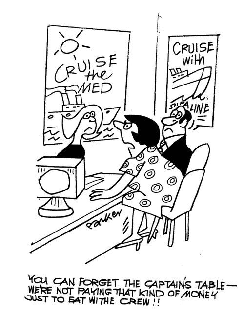 'You can forget the Captain's table-we're not paying that kind of money just to eat with the crew!'