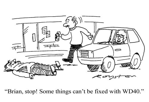 'Brian, stop! Some things can't be fixed with WD40.'