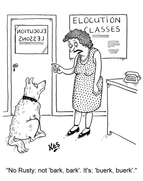 'No Rusty; not 'bark, bark'. It's; 'buerk, buerk'.'