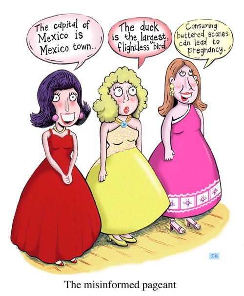 The Misinformed Pageant - "The capital of Mexico is Mexico town..." "The duck is the largest flightless bird..." "Consuming buttered scones can lead to pregnancy."