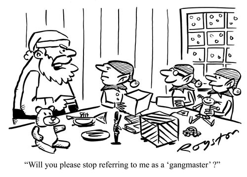 Santa says to elves: 'Will you please stop referring to me as a 'gangmaster'?'