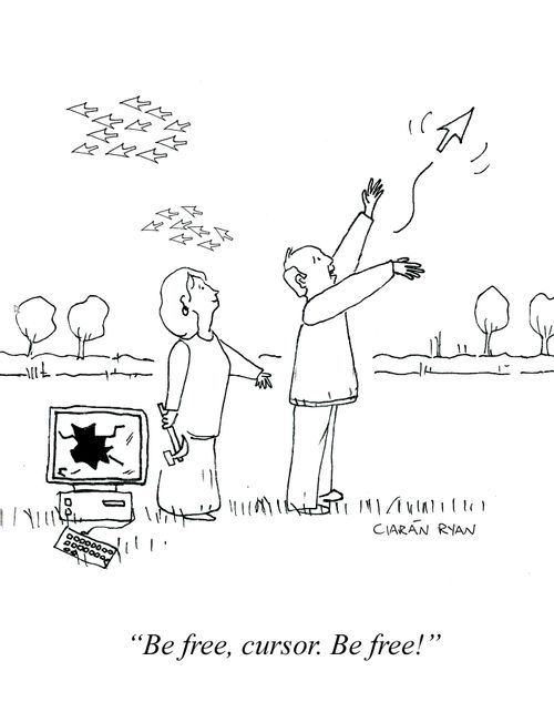 "Be free, cursor. Be free!"