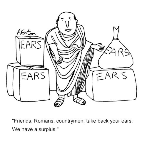 'Friends, Romans, countrymen, take back your ears. We have a surplus.'