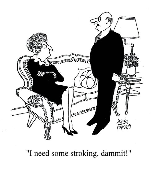 'I need some stroking, dammit!'