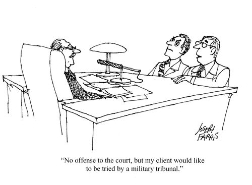 'No offence to the court, but my client would like to be tried by a military tribunal.'