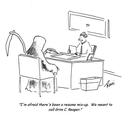 'I'm afraid there's be a resume mix up. We meant to call Grim C Reaper.'