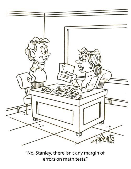 'No, Stanley, there isn't any margin of errors on math tests.'
