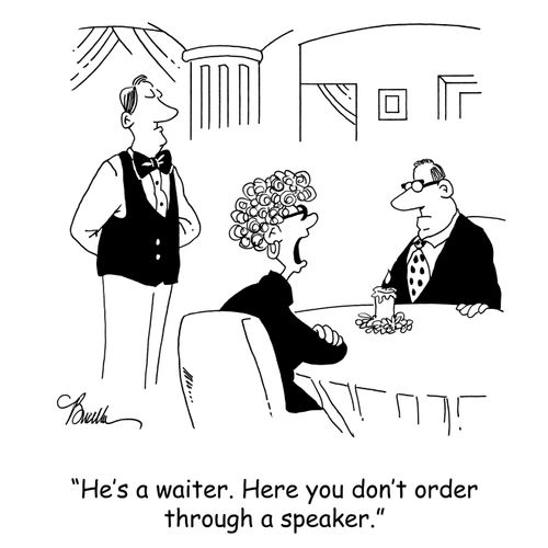 'He's a waiter. Here you don't order through a speaker.'