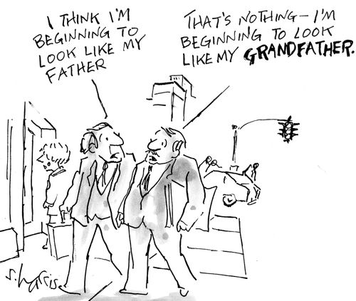 'I think i'm beginning to look like my father.' 'That's nothing - I'm beginning to look like my grandfather.'