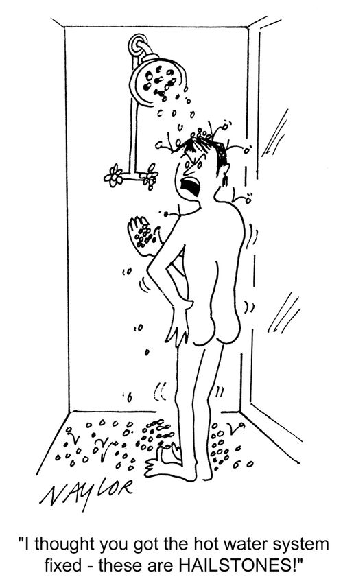 'I thought you got the hot water system fixed - these are HAILSTONES!'