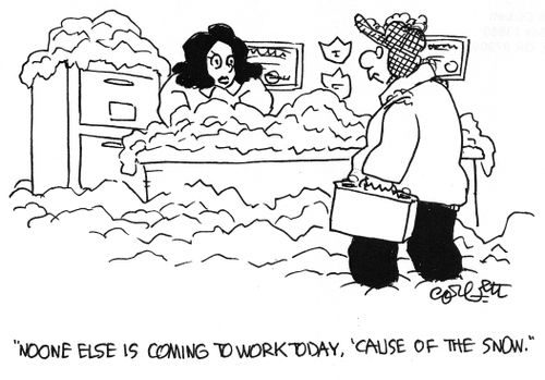 "No one else is coming to work because of the snow."